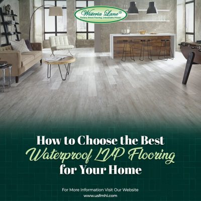 How to Choose the Best Waterproof LVP Flooring for Your Home